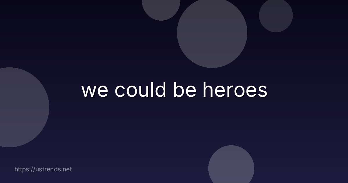 we could be heroes