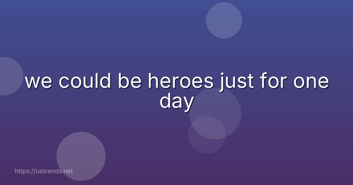 we could be heroes just for one day