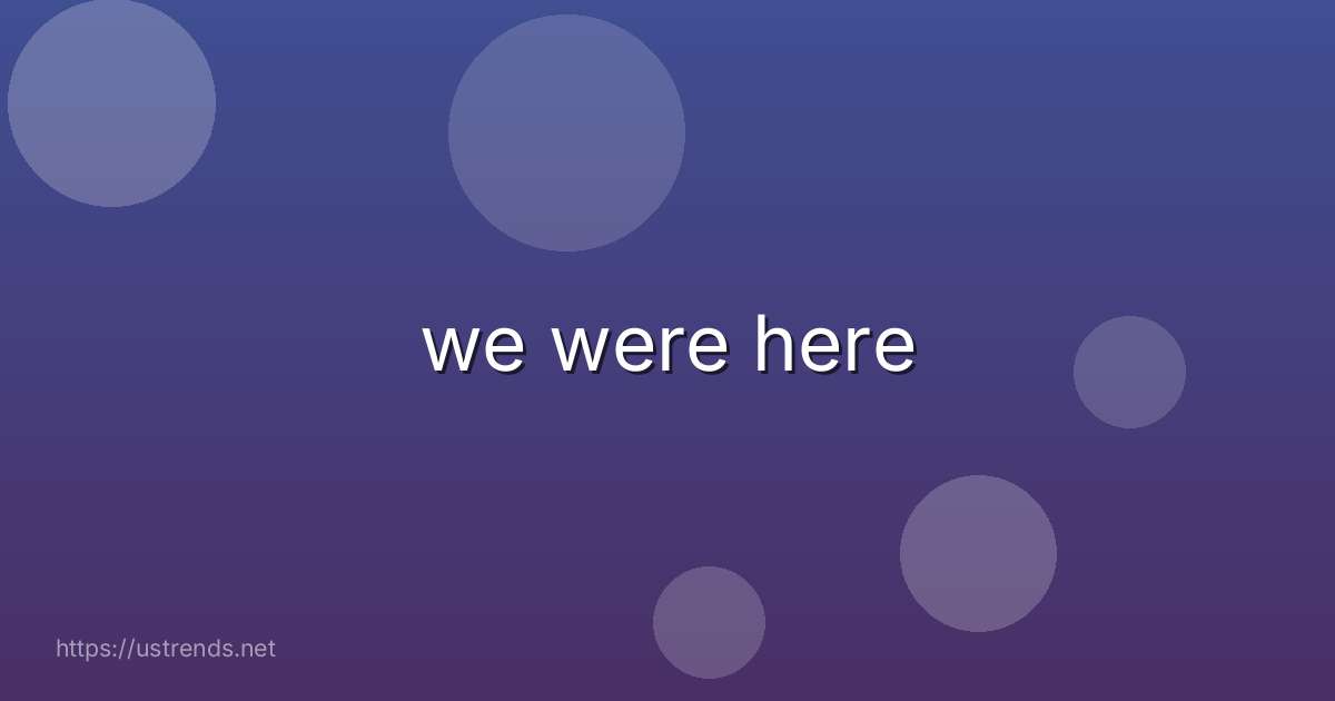 we were here