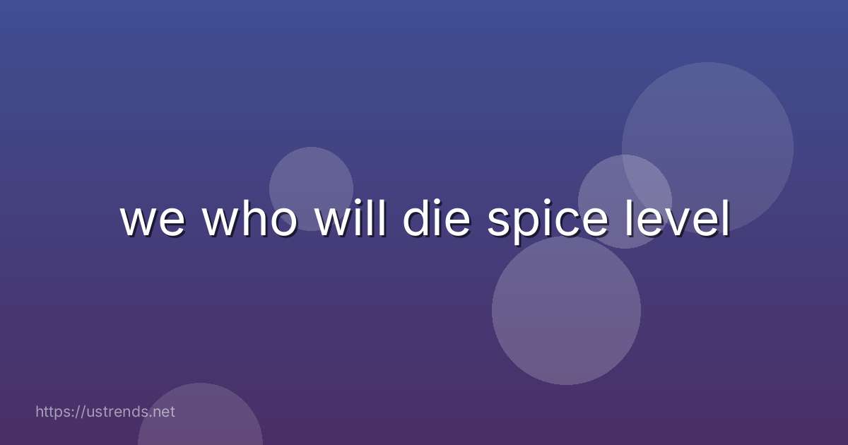 we who will die spice level