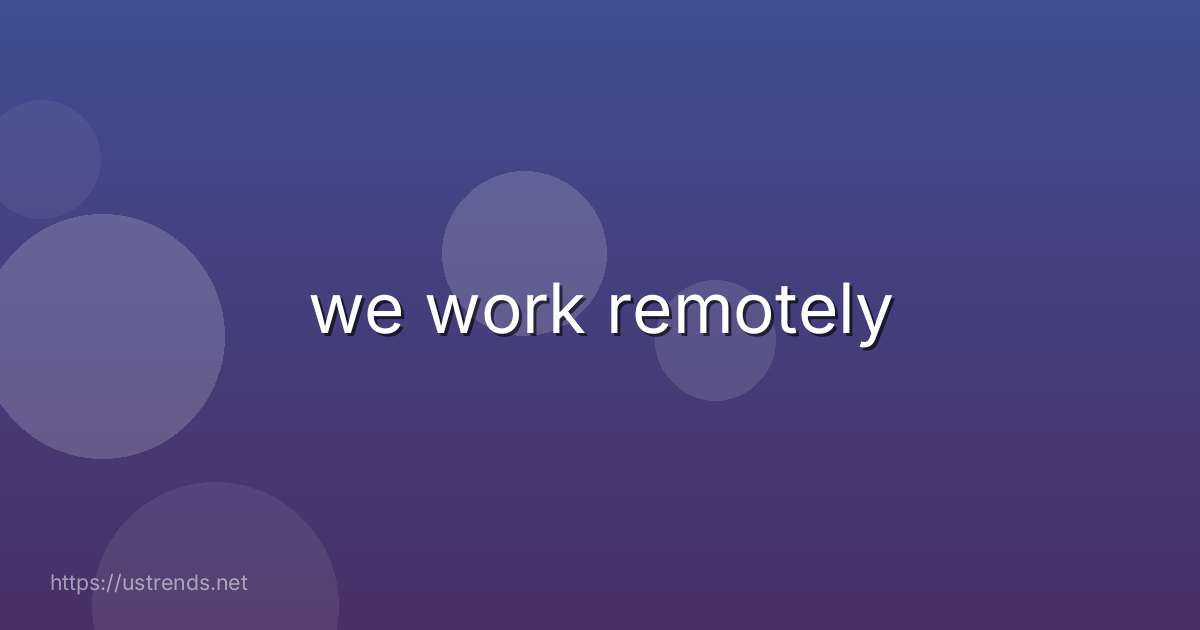 we work remotely