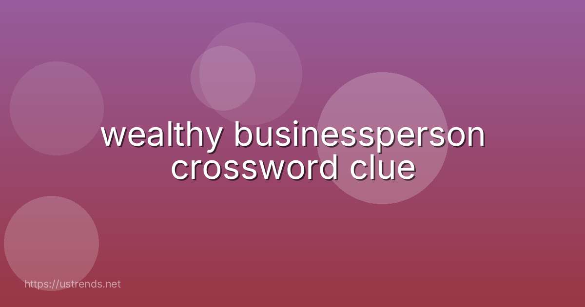 wealthy businessperson crossword clue