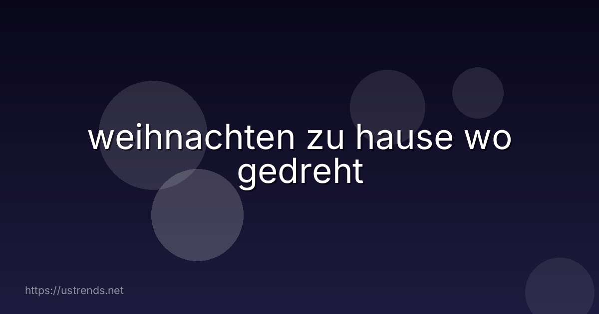 weihnachten zu hause wo gedreht