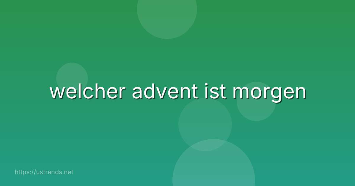 welcher advent ist morgen