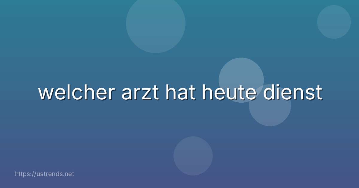 welcher arzt hat heute dienst