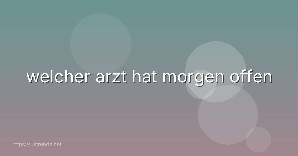 welcher arzt hat morgen offen