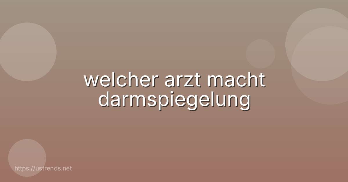 welcher arzt macht darmspiegelung