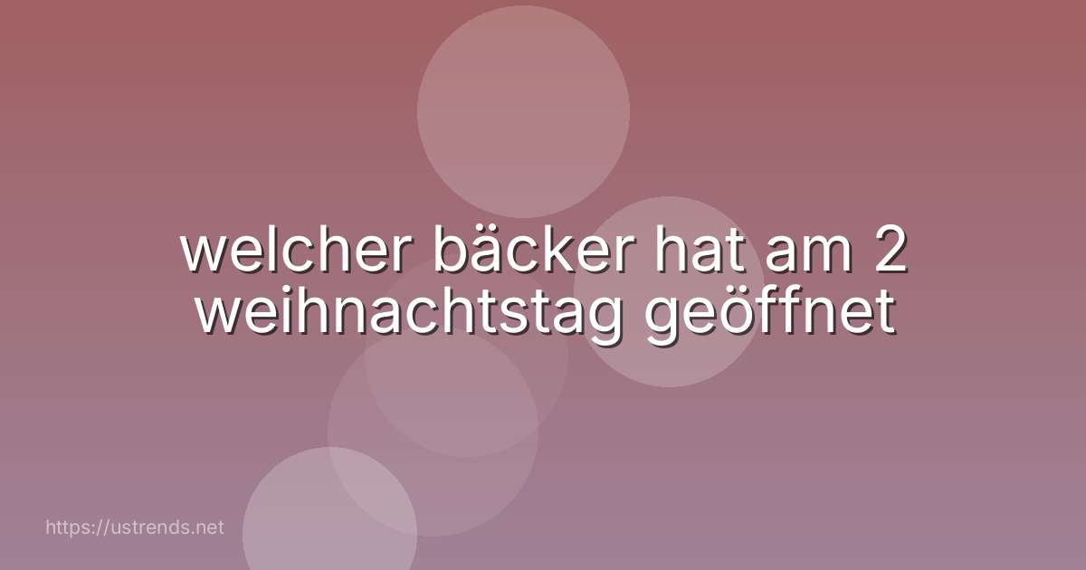 welcher bäcker hat am 2 weihnachtstag geöffnet