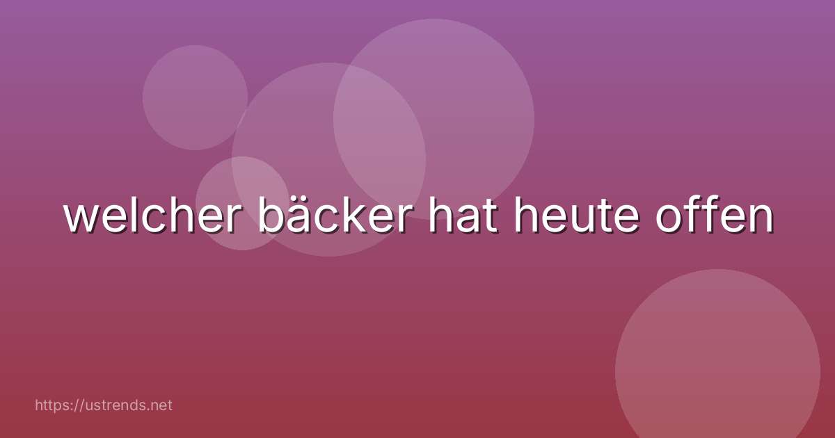 welcher bäcker hat heute offen