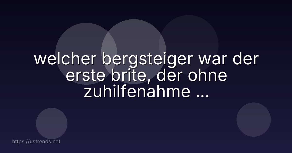 welcher bergsteiger war der erste brite, der ohne zuhilfenahme von flaschensauerstoff den mount everest besteigen konnte?