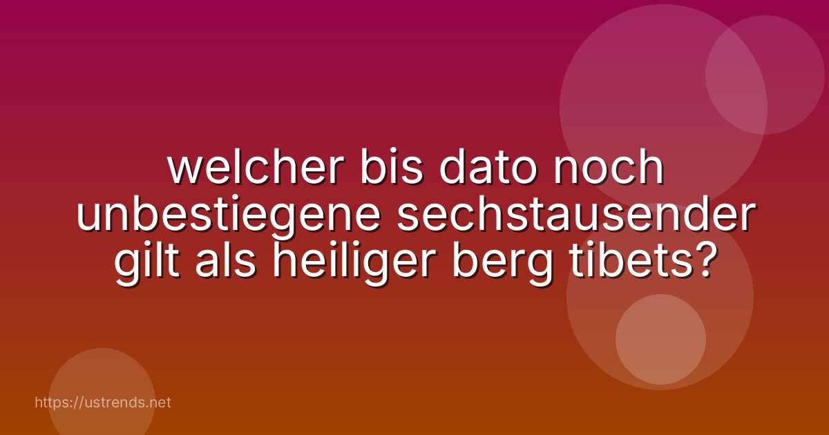 welcher bis dato noch unbestiegene sechstausender gilt als heiliger berg tibets?