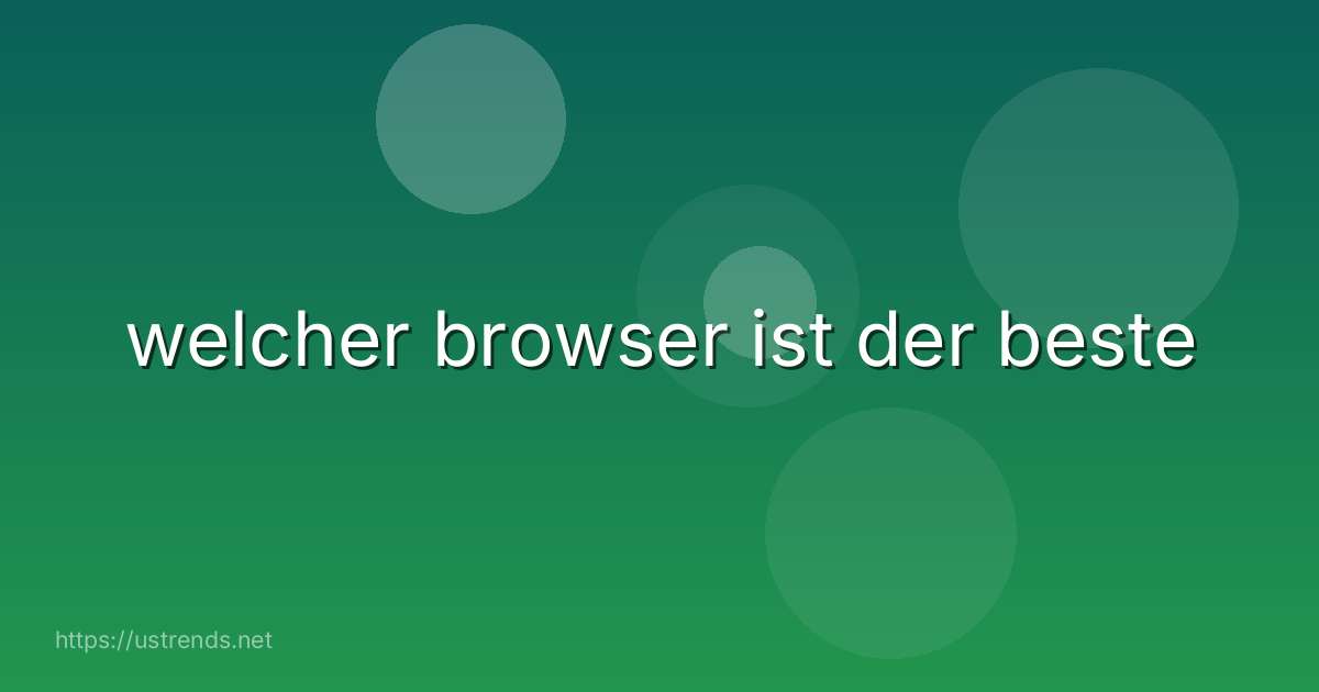 welcher browser ist der beste
