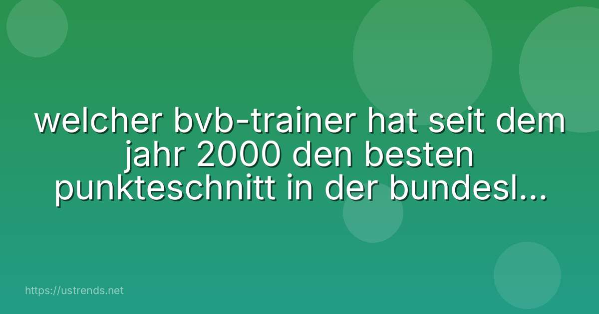 welcher bvb-trainer hat seit dem jahr 2000 den besten punkteschnitt in der bundesliga erzielt?