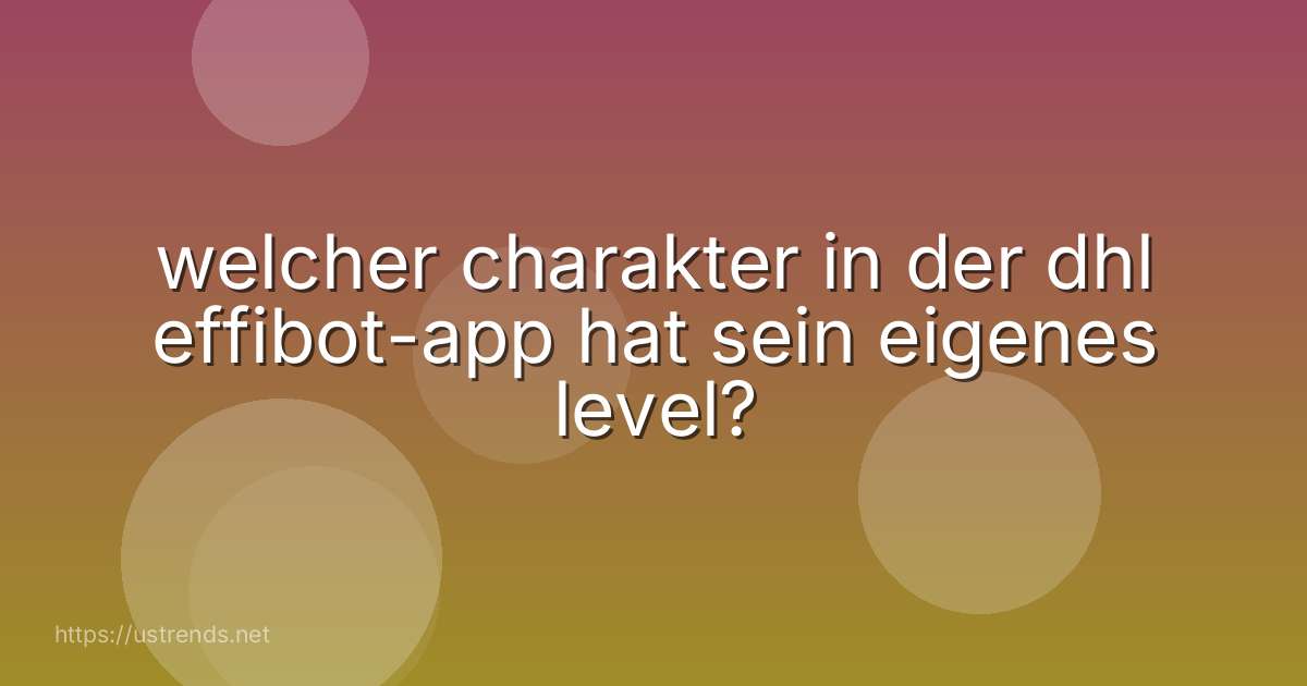 welcher charakter in der dhl effibot-app hat sein eigenes level?