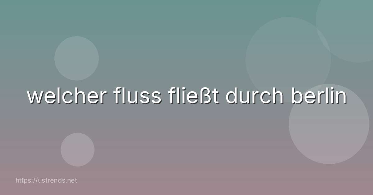 welcher fluss fließt durch berlin