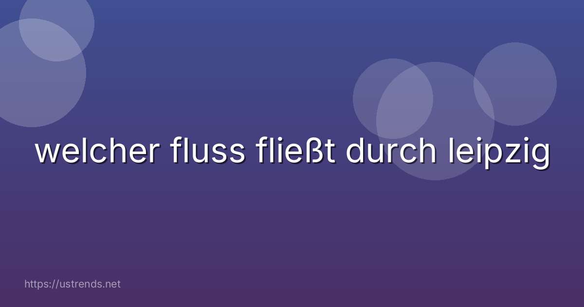 welcher fluss fließt durch leipzig
