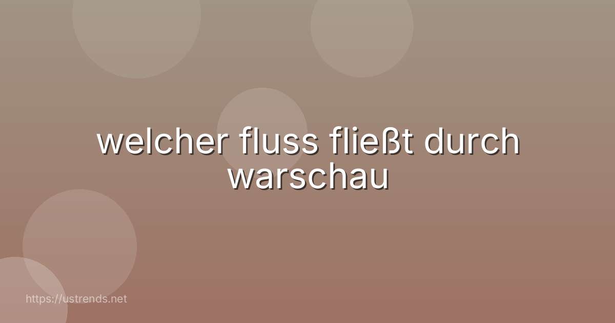 welcher fluss fließt durch warschau