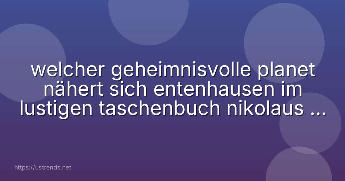 welcher geheimnisvolle planet nähert sich entenhausen im lustigen taschenbuch nikolaus nr. 4?