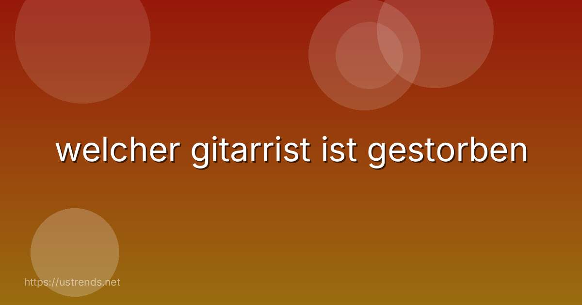 welcher gitarrist ist gestorben