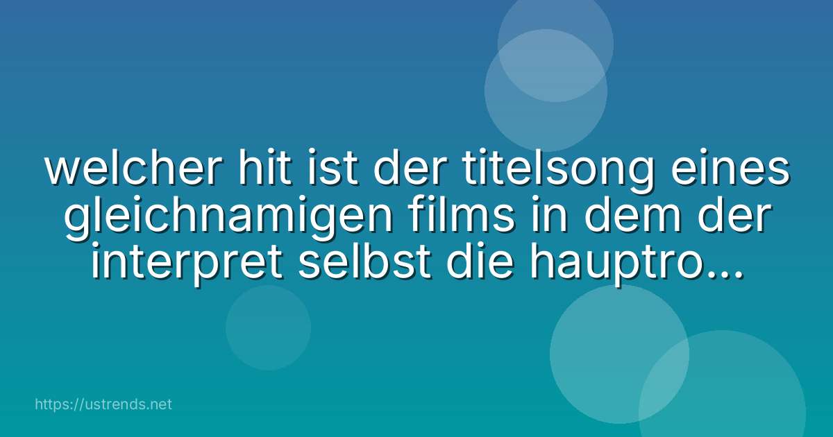 welcher hit ist der titelsong eines gleichnamigen films in dem der interpret selbst die hauptrolle spielt