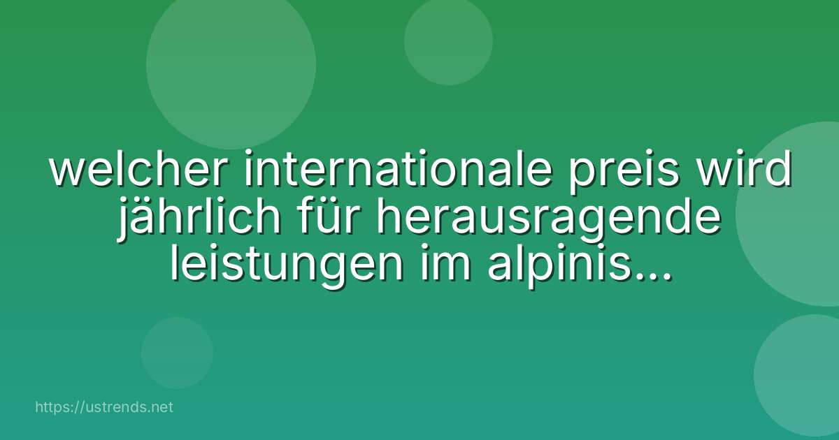 welcher internationale preis wird jährlich für herausragende leistungen im alpinismus vergeben?