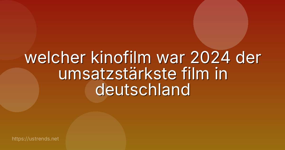 welcher kinofilm war 2024 der umsatzstärkste film in deutschland