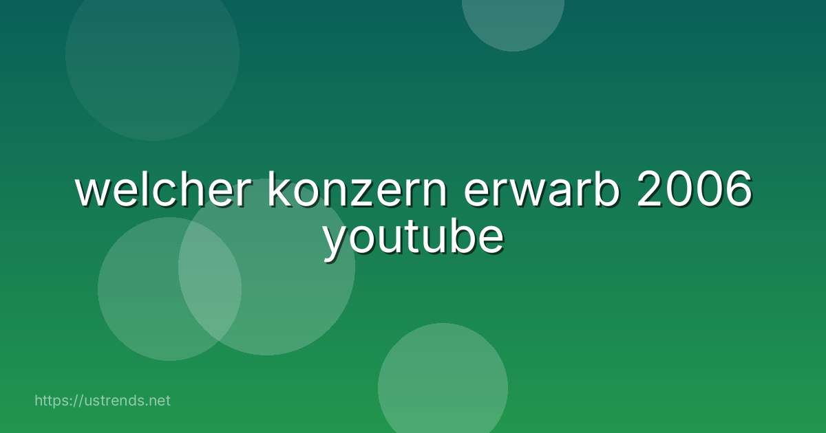 welcher konzern erwarb 2006 youtube