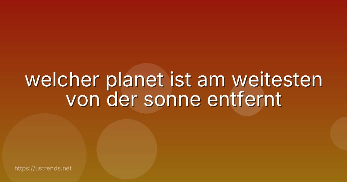 welcher planet ist am weitesten von der sonne entfernt