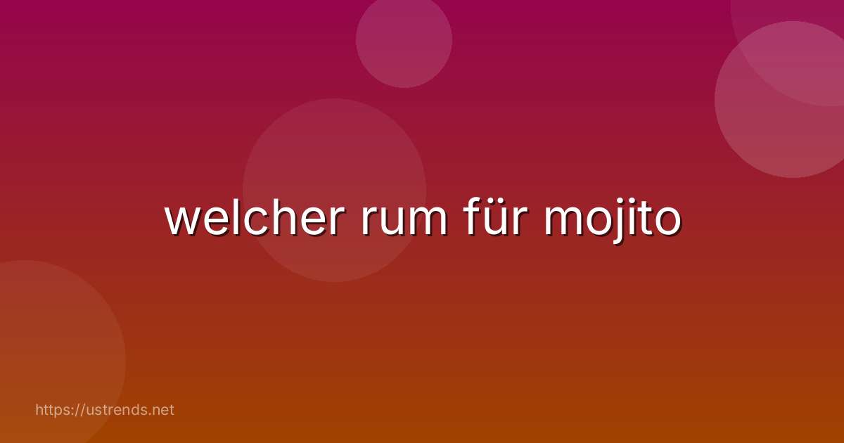 welcher rum für mojito
