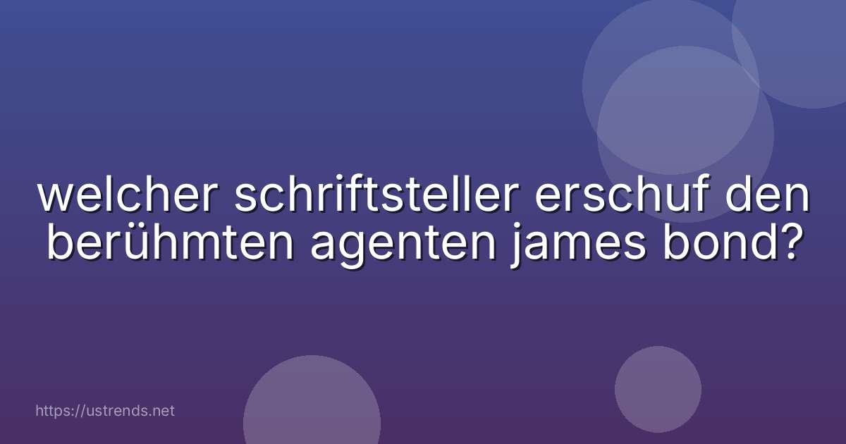welcher schriftsteller erschuf den berühmten agenten james bond?