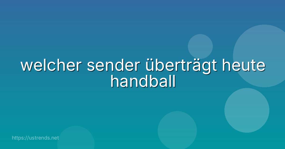 welcher sender überträgt heute handball