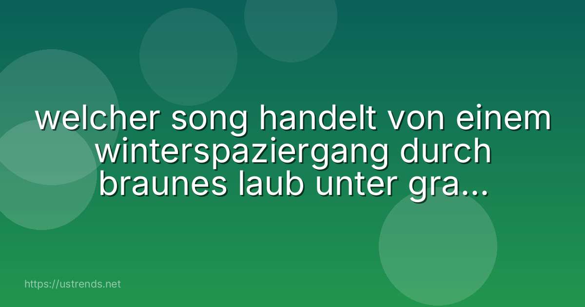 welcher song handelt von einem winterspaziergang durch braunes laub unter grauem himmel