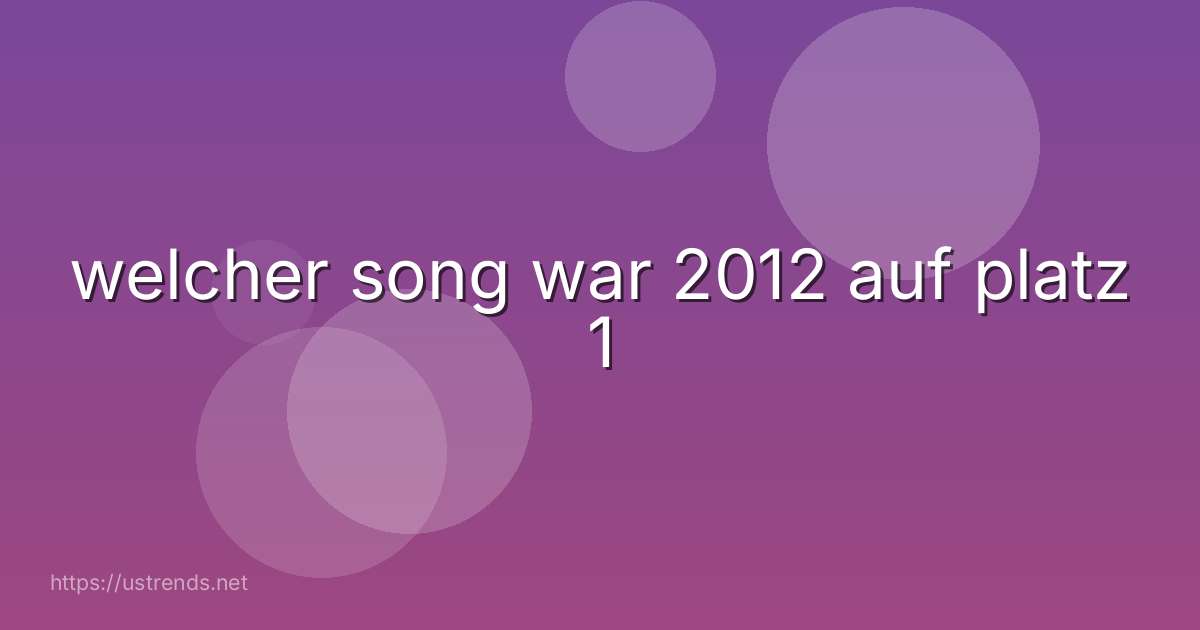 welcher song war 2012 auf platz 1
