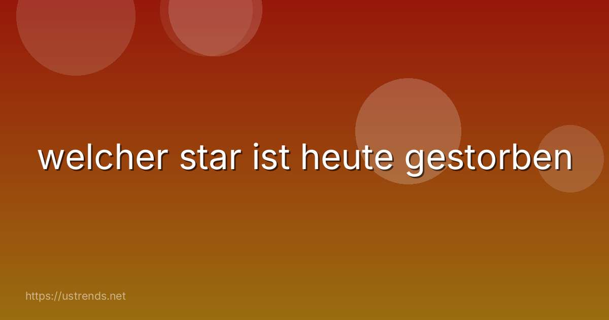 welcher star ist heute gestorben