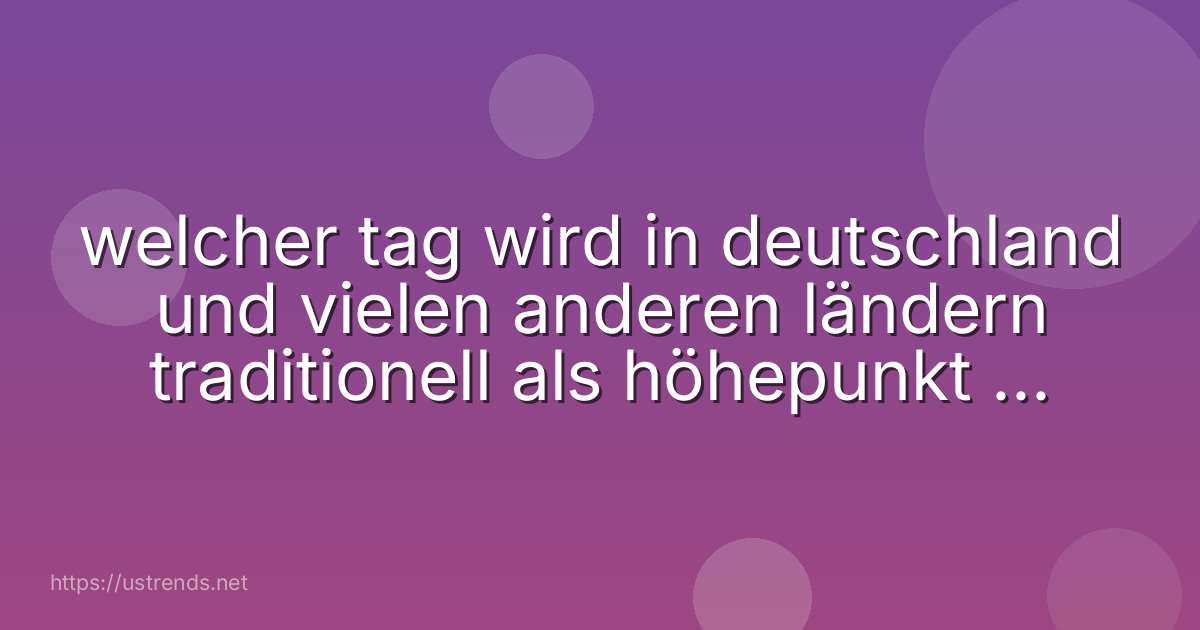 welcher tag wird in deutschland und vielen anderen ländern traditionell als höhepunkt des weihnachtsfestes angesehen?