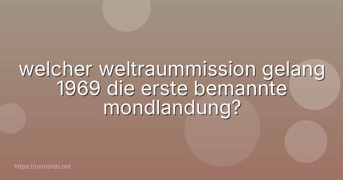 welcher weltraummission gelang 1969 die erste bemannte mondlandung?