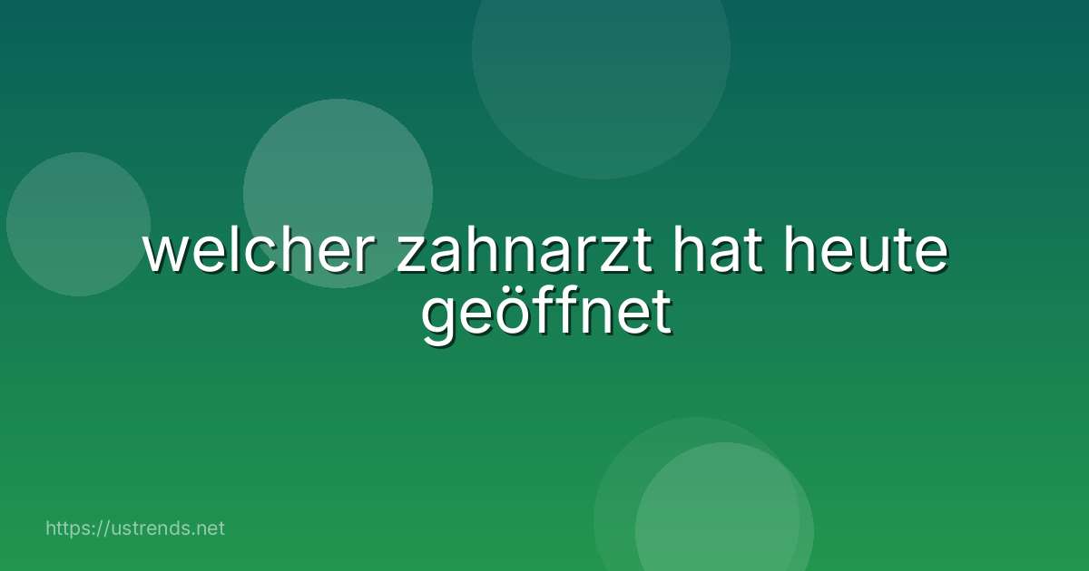 welcher zahnarzt hat heute geöffnet