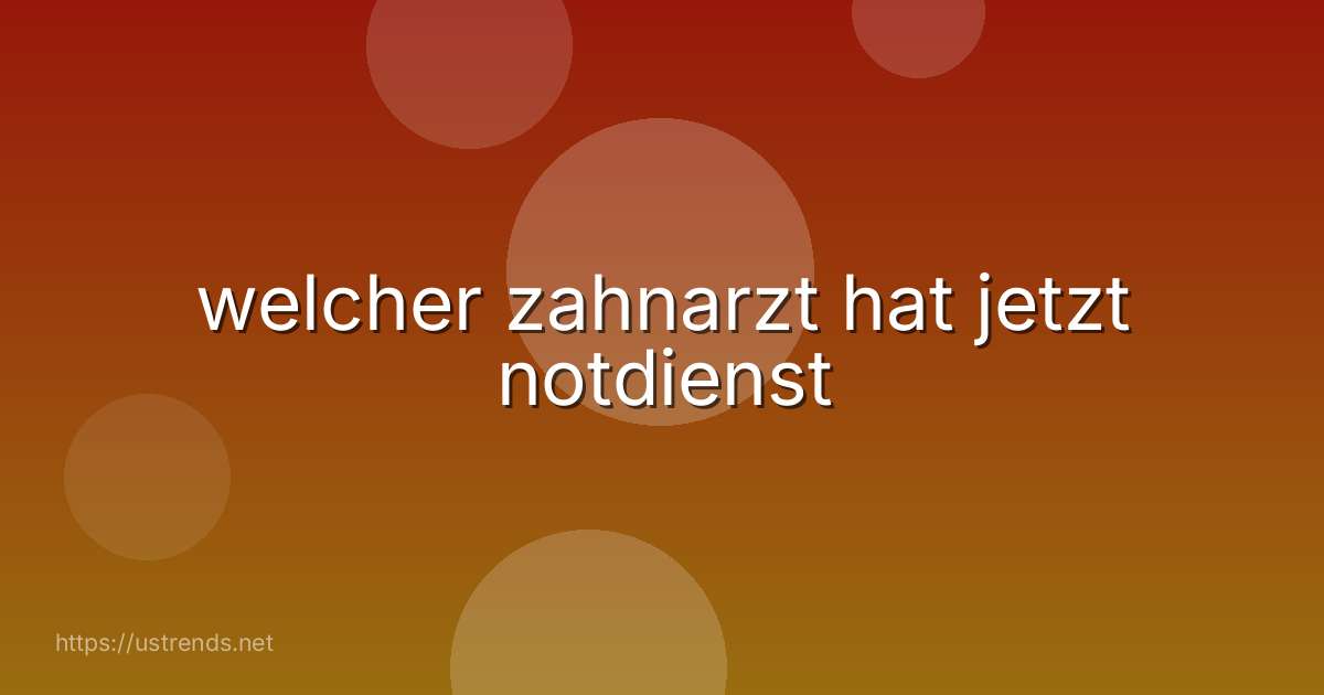 welcher zahnarzt hat jetzt notdienst