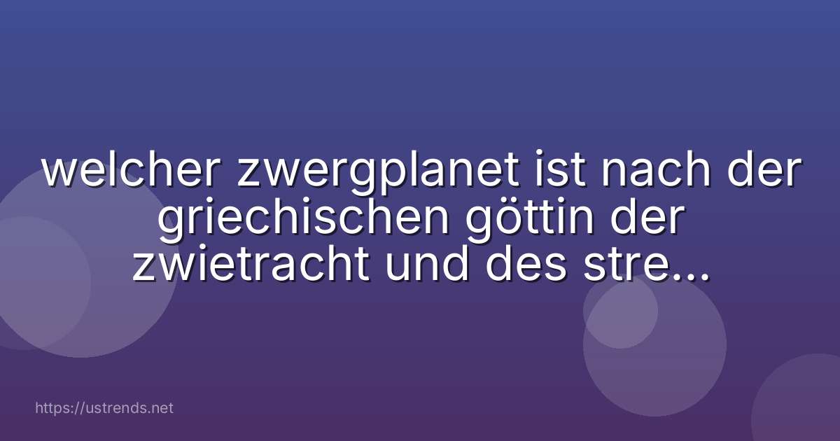 welcher zwergplanet ist nach der griechischen göttin der zwietracht und des streits benannt?