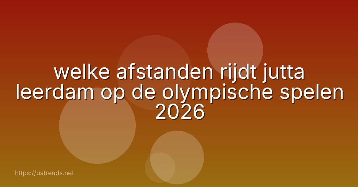 welke afstanden rijdt jutta leerdam op de olympische spelen 2026