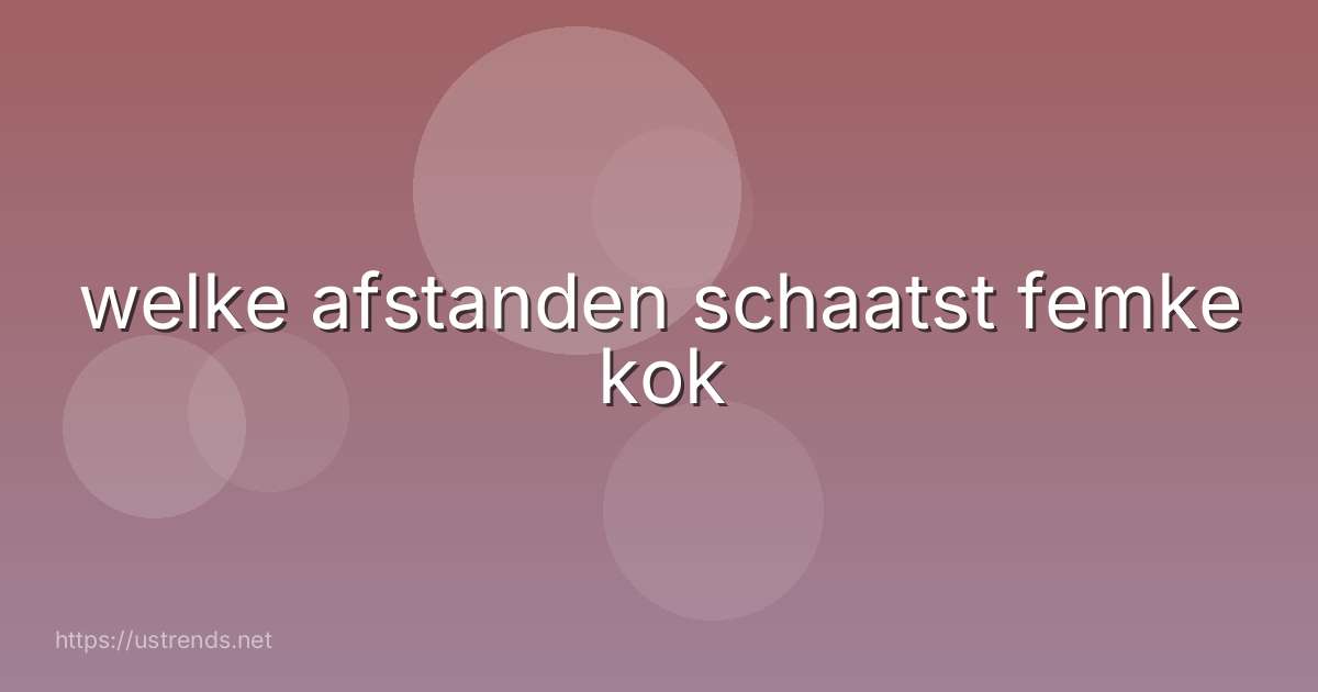 welke afstanden schaatst femke kok