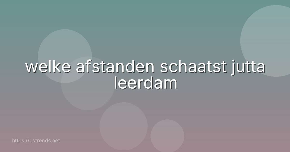 welke afstanden schaatst jutta leerdam