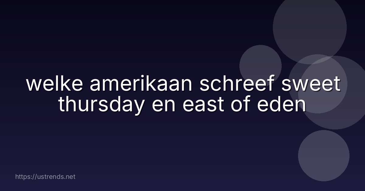 welke amerikaan schreef sweet thursday en east of eden