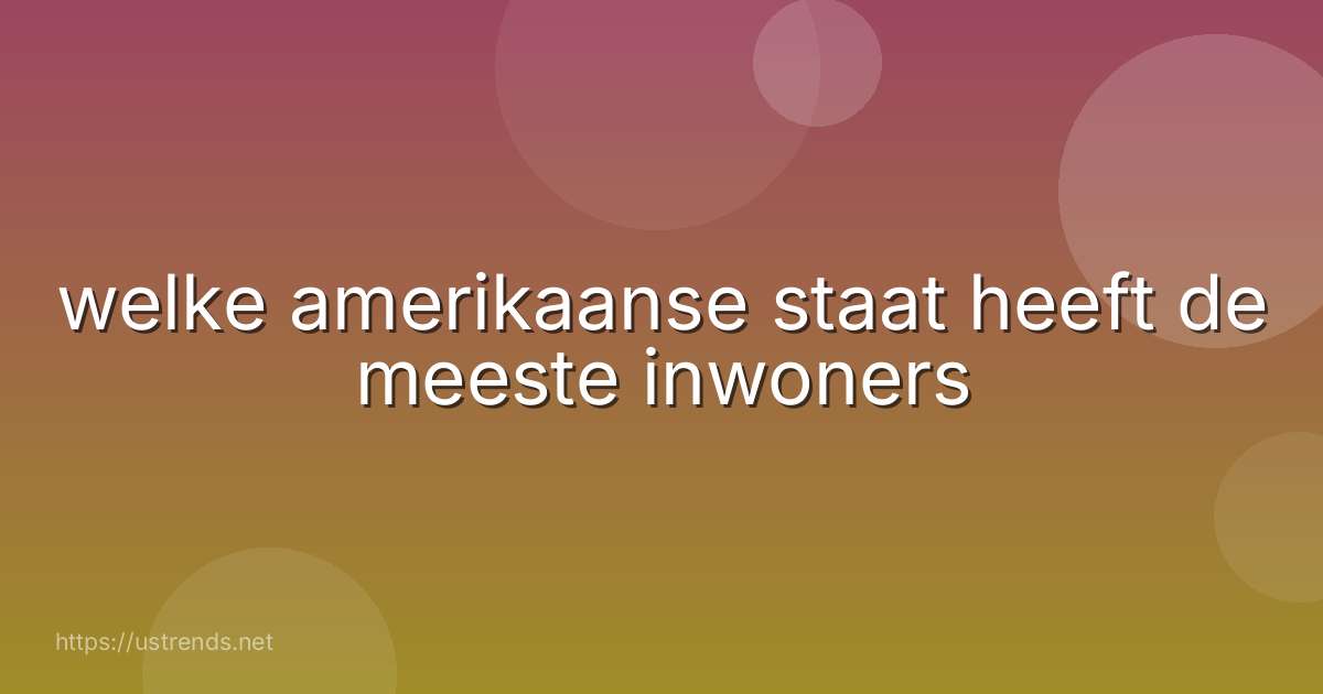 welke amerikaanse staat heeft de meeste inwoners