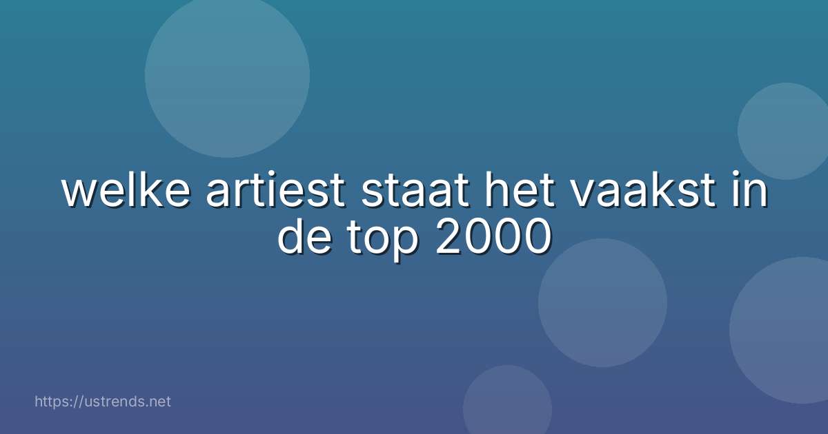 welke artiest staat het vaakst in de top 2000