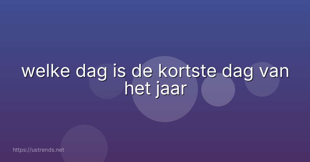 welke dag is de kortste dag van het jaar