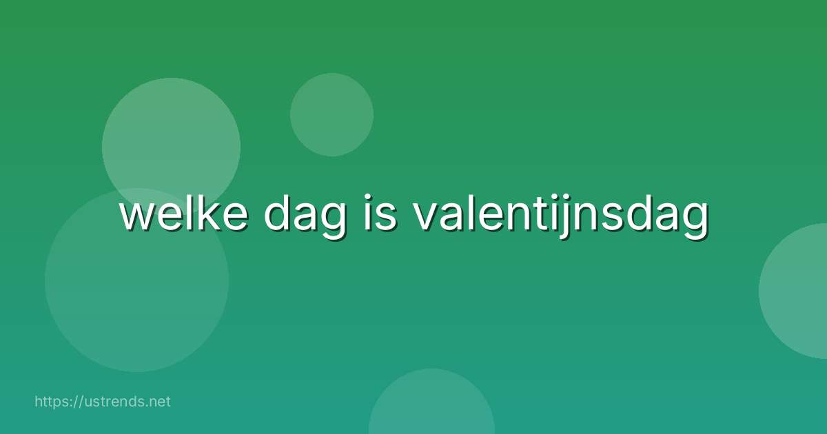 welke dag is valentijnsdag