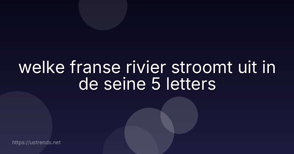 welke franse rivier stroomt uit in de seine 5 letters