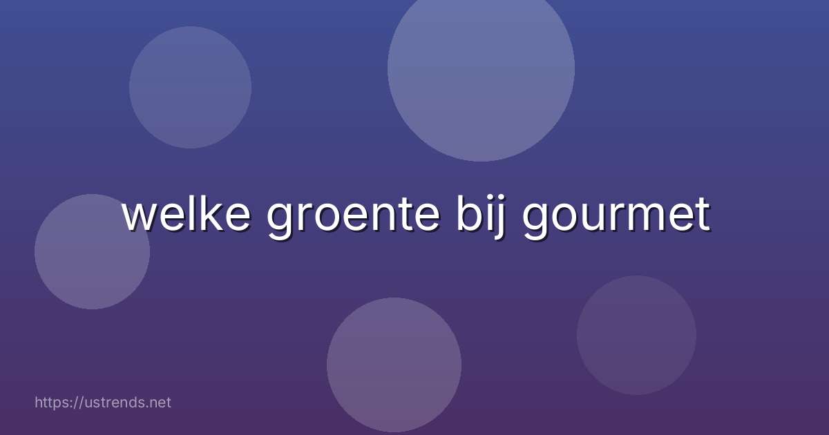 welke groente bij gourmet