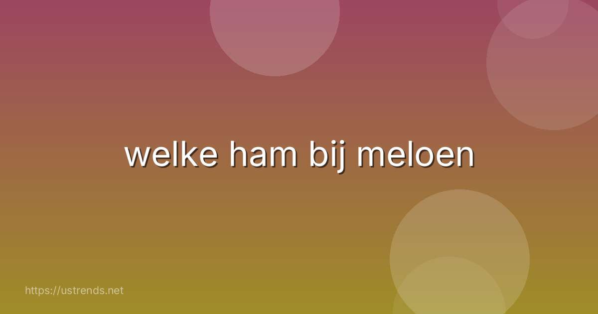 welke ham bij meloen